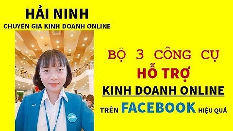 BỘ 3 CÔNG CỤ HỖ TRỢ KINH DOANH ONLINE TRÊN FACEBOOK HIỆU QUẢ | HẢI NINH 0906926986