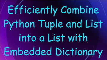 Efficiently Combine Python Tuple and List into a List with Embedded Dictionary