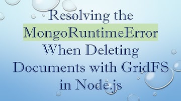 Resolving the MongoRuntimeError When Deleting Documents with GridFS in Node.js