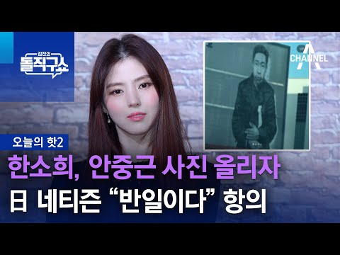 [핫2]한소희, 안중근 사진 올리자…日 네티즌 “반일이다” 항의 | 김진의 돌직구쇼