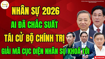 NHÂN SỰ CHÍNH TRỊ 2026: Ai Sẽ Nắm Quyền - Phân Tích Cục Diện Nhân Sự Khóa Mới