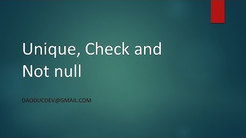 08. Các ràng buộc Unique, Check và Not null