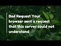 Bad Request Your browser sent a request that this server could not understand