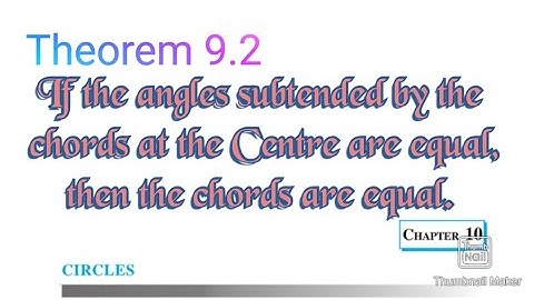 Theorem 9.2: If the angles subtended by the chords at the Centre are equal,then the chords are Equal