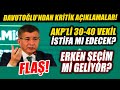AKP'den 30-40 milletvekili istifa edecek iddiası! Davutoğlu'ndan dikkat çeken açıklamalar!