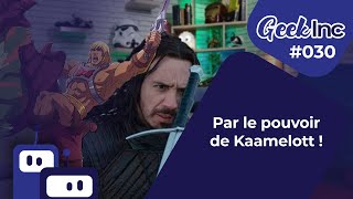 Geek Inc #30 : Par le pouvoir de Kaamelott !