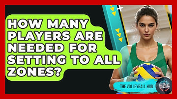 How Many Players Are Needed For Setting To All Zones? - The Volleyball Hub