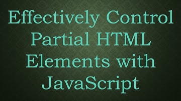 Effectively Control Partial HTML Elements with JavaScript