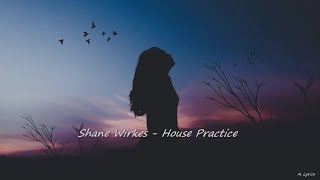 Shane Wirkes - House Practice (Lyrics)