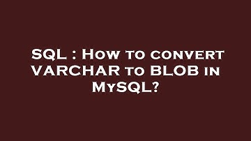 SQL : How to convert VARCHAR to BLOB in MySQL?