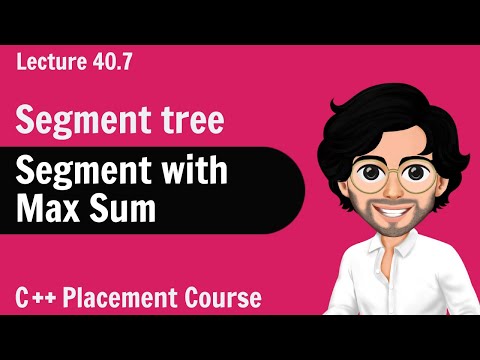 Segment with Max Sum | C++ Placement Course | Lecture 40.7