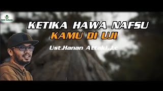 KETIKA HAWA NAFSU KAMU DI UJI SAMA ALLAH.||.Ust.Hanan Attaki.,Lc