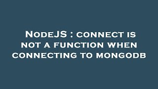 NodeJS : connect is not a function when connecting to mongodb