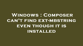 Windows Composer Cant Find Ext-Mbstring Even Though It Is Installed