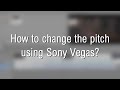 How to Change the Pitch using Sony Vegas?