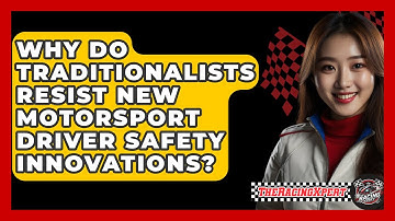 Why Do Traditionalists Resist New Motorsport Driver Safety Innovations? - The Racing Xpert