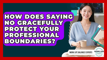 How Does Saying No Gracefully Protect Your Professional Boundaries? - Work Life Balance Experts