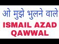 o mujhe bhulne wale ISMAIL AZAD QAWWAL. by zafar ashraf Whatsapp Status Video Download Free