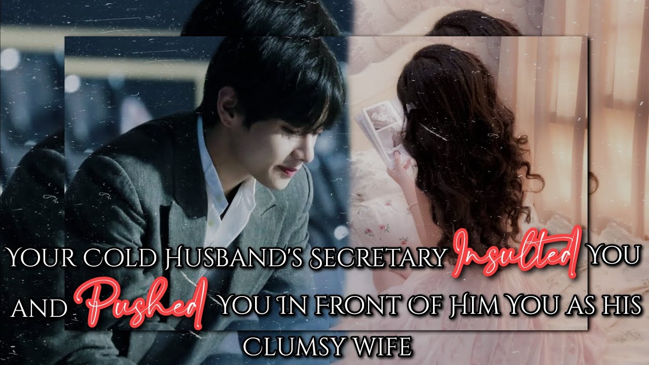 𝐘𝐨𝐮𝐫 𝐂𝐨𝐥𝐝 𝐇𝐮𝐬𝐛𝐚𝐧𝐝'𝐬 𝐒𝐞𝐜𝐫𝐞𝐭𝐚𝐫𝐲 𝐈𝐧𝐬𝐮𝐥𝐭𝐞𝐝 𝐘𝐨𝐮 𝐚𝐧𝐝 𝐏𝐮𝐬𝐡𝐞𝐝 𝐘𝐨𝐮 𝐈𝐧 𝐅𝐫𝐨𝐧𝐭 𝐎𝐟 𝐇𝐢𝐦, 𝐘𝐨𝐮 𝐀𝐬 - || 𝐊𝐓𝐇 𝐎𝐧𝐞𝐬𝐡𝐨𝐭