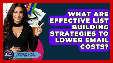 What Are Effective List Building Strategies To Lower Email Costs? - Marketing and Advertising Guru