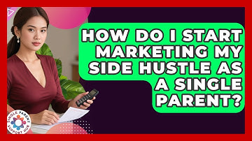How Do I Start Marketing My Side Hustle As A Single Parent? - Single Parent Support Hub