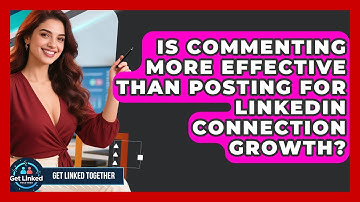 Is Commenting More Effective Than Posting for LinkedIn Connection Growth? | Get Linked Together News