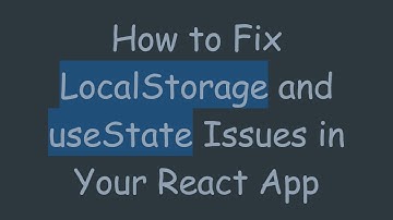 How to Fix LocalStorage and useState Issues in Your React App