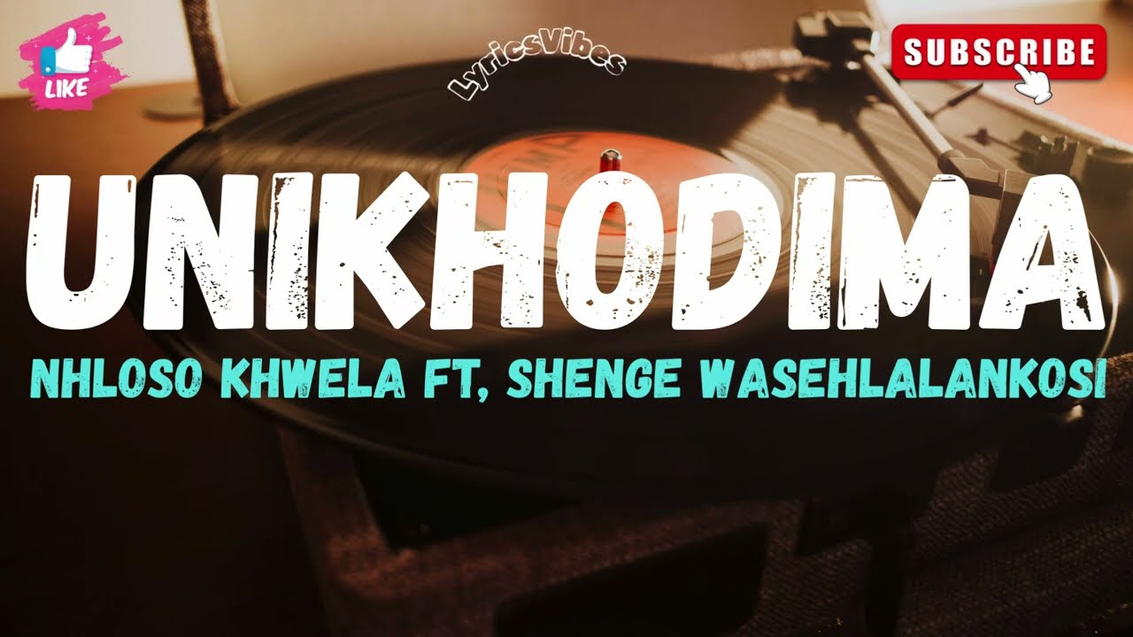 NHLOSO KHWELA ft.SHENGE WASEHLALANKOSI - UNIKHODIMA (official lyrics)