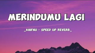 Khifnu - Merindumu lagi Speed up Reverb (Lyrics)
