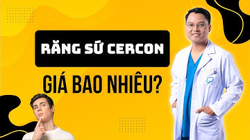 Răng Sứ Cercon Giá Bao Nhiêu ? | Bác Sĩ Cường