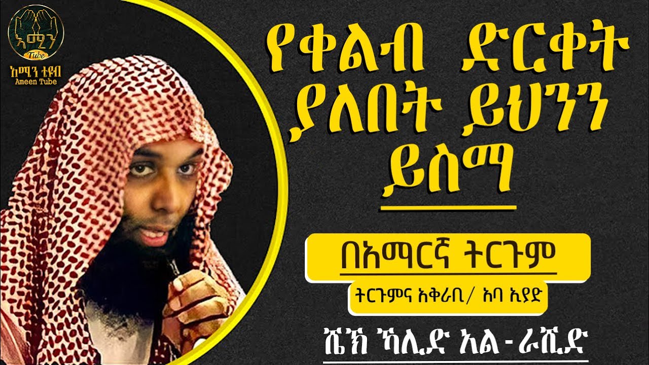 የቀልብ ድርቀት ላለበት ይህን ይስማ  || ሺክ ካሊድ አልራሺድ || ትርጉምና አቅራቢ ፡- አባ ኢያድ || @ameentube83