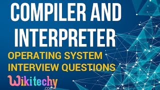 Difference between Compiler and Interpreter | Operating System Interview Questions and Answers