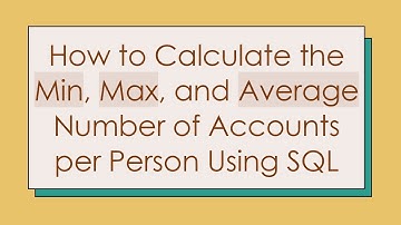 How to Calculate the Min, Max, and Average Number of Accounts per Person Using SQL