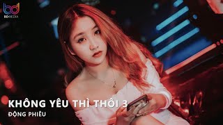 Không Yêu Thì Thôi 3 Remix Hot Tiktok | Gió Thu Về Mua Lạnh Lùng Đường Chiều Heo Mây...