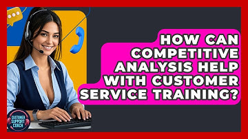 How Can Competitive Analysis Help With Customer Service Training? - Customer Support Coach
