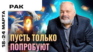 РАК: ЭТО ВАШЕ ПО ПРАВУ ⚔️ ТАРО ПРОГНОЗ НА НЕДЕЛЮ 18-24 МАРТА