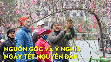 Nguồn gốc và ý nghĩa sâu sắc của ngày Tết Nguyên Đán