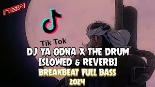 DJ YA ODNA X THE DRUM (SLOWED & REVERB) NEW BREAKBEAT FULL BASS 2024