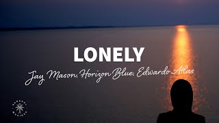Jay Mason, Horizon Blue, Edwardo Atlas  Lonely (Lyrics)