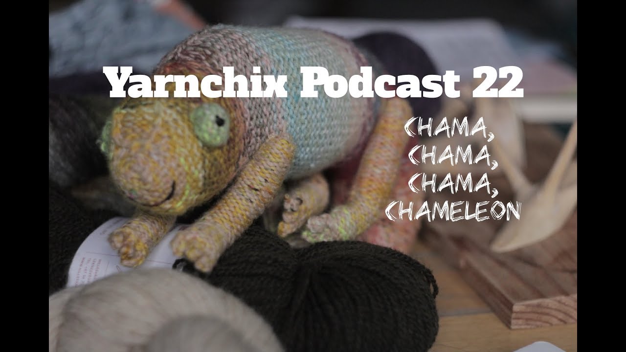 Yarnchix Podcast 22 Chama Chama Chama Chameleon Youtube