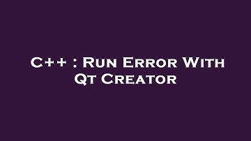 C++ : Run Error With Qt Creator