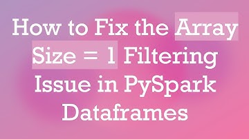 How to Fix the Array Size = 1 Filtering Issue in PySpark Dataframes
