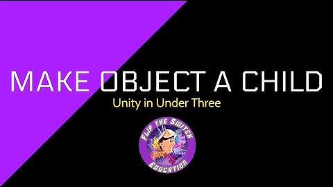 Unity in Under Three - Make Object a Child