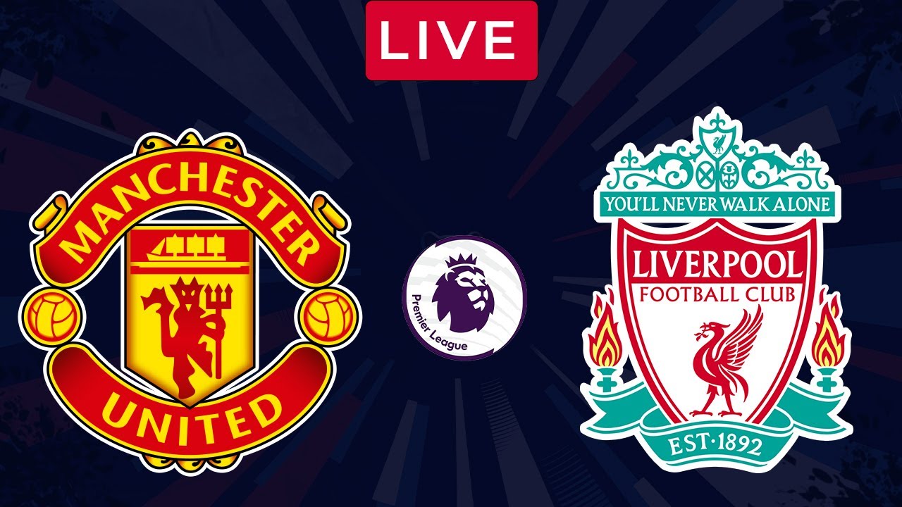 MANCHESTER UNITED vs LIVERPOOL - LIVE Stream Premier League - EPL Football Match