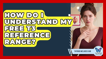 How Do I Understand My Free T3 Reference Range? - Thyroid Wellness Hub