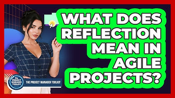 What Does Reflection Mean In Agile Projects?