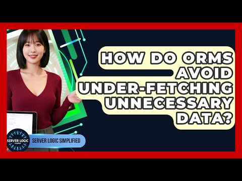 How Do ORMs Avoid Under-fetching Unnecessary Data? - Server Logic Simplified