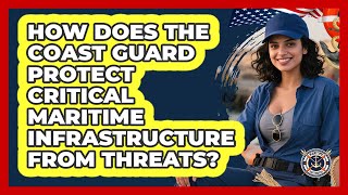 How Does The Coast Guard Protect Critical Maritime Infrastructure From Threats? - Maritime Defenders