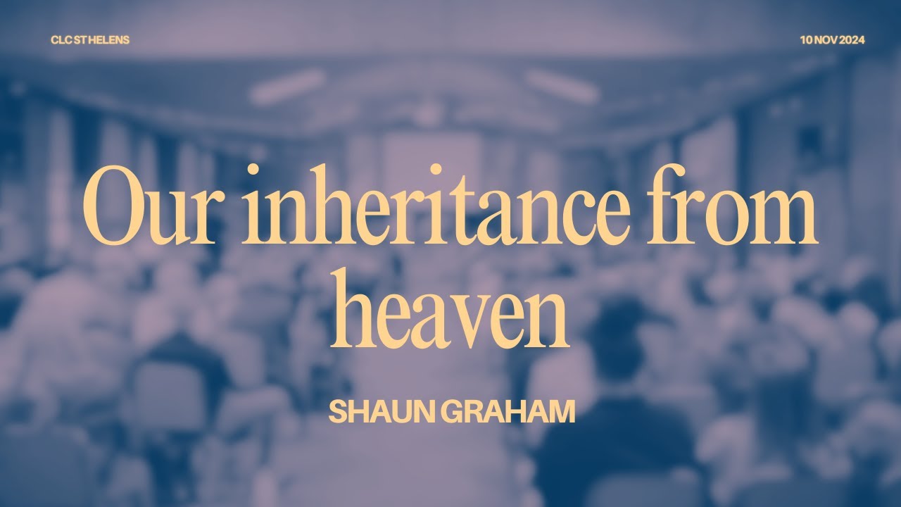 Heavan Inheritance Our inheritance from heaven | Shaun Graham | CLC St Helens - Sunday 10 ...