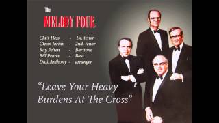 MELODY FOUR  w. Dick Anthony - "Leave Your Heavy Burdens At The Cross"